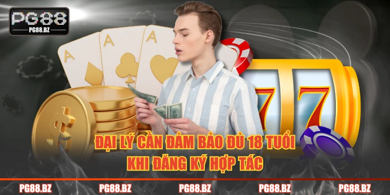 Đại lý cần đảm bảo đủ 18 tuổi khi đăng ký hợp tác
