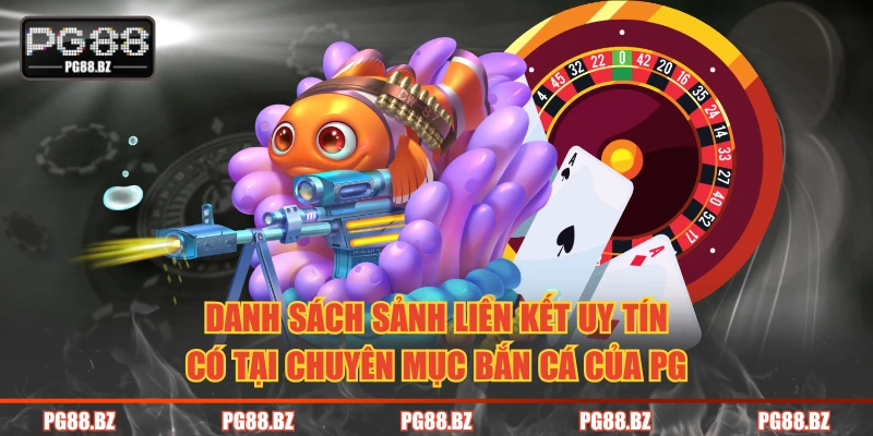 Danh sách sảnh liên kết uy tín có tại chuyên mục bắn cá của PG