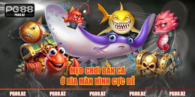 Mẹo chơi bắn cá ở rìa màn hình cực dễ